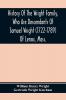 History Of The Wright Family Who Are Descendants Of Samuel Wright (1722-1789) Of Lenox Mass. With Lineage Back To Thomas Wright (1610-1670) Of Wetherfield Conn. (Emigrated 1640) Showing A Direct Line To John Wright Lord Of Kelvedon Hall Essex Eng