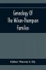 Genealogy Of The Wilson-Thompson Families; Being An Account Of The Descendants Of John Wilson Of County Antrim Ireland Whose Two Sons John And William Founded Homes In Bucks County And Of Elizabeth Mcgraudy Thompson Who With Her Four Sons Came From