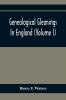 Genealogical Gleanings In England (Volume I)