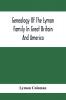 Genealogy Of The Lyman Family In Great Britain And America; The Ancestors & Descendants Of Richard Lyman From High Ongar In England 1631