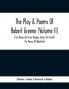 The Play & Poems Of Robert Greene (Volume II); Frier Bacon And Frier Bongay. James The Fourth The Pinner Of Wakefield. A Maidens Dreame Poems From The Novels. Notes To Plays And Poems Appendix; England's Parnassus. Glossarial Index General Index