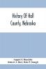 History Of Hall County Nebraska; A Narrative Of The Past With Special Emphasis Upon The Pioneer Period Of The County'S History And Chronological Presentation Of Its Social Commercial Educational Religious And Civic Development From The Early Days To