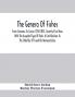 The Genera Of Fishes; From Linnaeus To Covier 1758-1833 Seventy-Five Years With The Accepted Type Of Each. A Contribution To The Stability Of Scientific Nomenclature