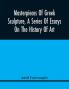 Masterpieces Of Greek Sculpture A Series Of Essays On The History Of Art