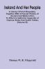 Ireland And Her People; A Library Of Irish Biography Together With A Popular History Of Ancient And Modern Erin To Which Is Added An Appendix Of Copious Notes And Useful Tables; Supplemented With A Dictionary Of Proper Names In Irish Mythology Geograph