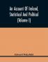An Account Of Ireland Statistical And Political (Volume I)