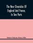 The New Chronicles Of England And France In Two Parts : By Robert Fabyan. Named By Himself The Concordance Of Histories. Reprinted From Pynson'S Edition Of 1516. The First Part Collated With The Editions Of 1533 1542 And 1559; And The Second With