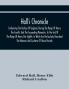 Hall'S Chronicle; Containing The History Of England During The Reign Of Henry The Fourth And The Succeeding Monarchs To The End Of The Reign Of Henry The Eighth In Which Are Particularly Described The Manners And Customs Of Those Periods
