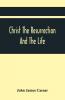Christ The Resurrection And The Life