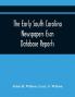 The Early South Carolina Newspapers Escn Database Reports : A Quick Reference Guide To Local News And Advertisements Found In The Early South Carolina Newspapers
