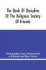 The Book Of Discipline Of The Religious Society Of Friends ; Christian Practice Business Procedure