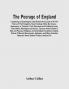 The Peerage Of England : Containing A Genealogical And Historical Account Of All The Peers Of That Kingdom Now Existing Either By Tenure Summons Or Creation Their Descents And Collateral Lines Their Births Marriages And Issues Famous Actions