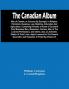 The Canadian Album : Men Of Canada; Or Success By Example In Religion Patriotism Business Law Medicine Education And Agriculture; Containing Portraits Of Some Of Canada'S Chief Business Men Statesmen Farmers Men Of The Learned Professions