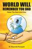 WORLD WILL REMEMBER YOU DAD