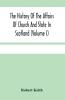The History Of The Affairs Of Church And State In Scotland