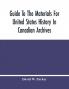 Guide To The Materials For United States History In Canadian Archives