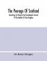 The Peerage Of Scotland; Containing An Historical And Genealogical Account Of The Nobility Of That Kingdom From Their Origin To The Present Generation: Collected From The Public Records And Ancient Chartularies Of This Nation The Charters And Oth