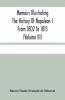 Memoirs Illustrating The History Of Napoleon I From 1802 To 1815 (Volume Iii)