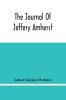 The Journal Of Jeffery Amherst : Recording The Military Career Of General Amherst In America From 1758 To 1763