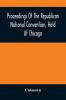 Proceedings Of The Republican National Convention Held At Chicago Illinois Wednesday Thursday Friday Saturday Monday And Tuesday June 2D 3D 4Th 5Th 7Th And 8Th 1880. Resulting In The Following Nominations