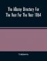 The Albany Directory For The Year For The Year 1864 : Containing A General Directory Of The Citizens A Business Directory A Record Of The City Government Its Institutions