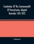 Constitution Of The Commonwealth Of Pennsylvania. Adopted December 16Th 1873