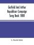 Garfield And Arthur Republican Campaign Song Book 1880