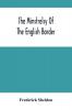 The Minstrelsy Of The English Border : Being A Collection Of Ballads Ancient Remodelled And Original Founded On Well Known Border Legends