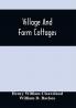 Village And Farm Cottages. The Requirements Of American Village Homes Considered And Suggested; With Designs For Such Houses Of Moderate Cost