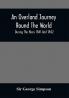 An Overland Journey Round The World : During The Years 1841 And 1842