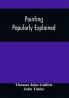 Painting Popularly Explained : Including Fresco Oil Mosaic Water-Color Water-Glass Tempera Encaustic Miniature Painting On Ivory Vellum Pottery Porcelain Enamel Glass &C. With Historical Sketches Of The Progress Of Art