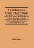 A Constitution Or Frame Of Government : Agreed Upon By The Delegates Of The People Of The State Of Massachusetts Bay In Convention Begun And Held At Cambridge On The First Of September 1779 And Continued By Adjournments To The Second Of March 1780