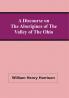 A Discourse On The Aborigines Of The Valley Of The Ohio : In Which The Opinions Of The Conquest Of That Valley By The Iroquois Or Six Nations In The Seventeenth Century Supported By Cadwallader Colden Governor Pownal Dr. Franklin The Hon. De Witt Clinton And Judge Haywood Are Examined And Contested ; To Which Are Prefixed Some Remarks On The Study Of History