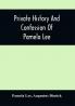 Private History And Confession Of Pamela Lee : Who Was Convicted At Pittsburgh Pa. December 19Th 1851 For The Wilful Murder Of Her Husband