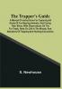 The Trapper'S Guide : A Manual Of Instructions For Capturing All Kinds Of Fur-Bearing Animals And Curing Their Skins ; With Observations On The Fur-Trade Hints On Life In The Woods And Narratives Of Trapping And Hunting Excursions