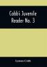 Cobb'S Juvenile Reader No. 3 : Containing Interesting Historical Moral And Instructive Reading Lessons Composed Of Words Of A Greater Number Of Syllables Than The Lessons In Nos. I And Ii And A Greater Variety Of Composition Both In Prose And Poetry Selected From The Writings Of The Best American And English Authors : To Which Are Prefixed Observations On The Principles Of Good Reading : Designed For The Use Of Larger Children In Families And Schools