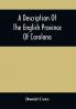 A Description Of The English Province Of Carolana : By The Spaniards Called Florida And By The French La Louisiane : As Also Of The Great And Famous River Meschacebe Or Mississippi The Five Vast Navigable Lakes Of Fresh Water And The Parts Adjacent : Together With An Account Of The Commodities Of The Growth And Production Of The Said Province : And A Preface Containing Some Considerations On The Consequences Of The French Making Settlements There