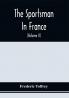 The Sportsman In France : Comprising A Sporting Ramble Through Picardy And Normandy And Boar Shooting In Lower Brittany (Volume Ii)