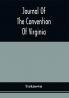 Journal Of The Convention Of Virginia; Held In The City Of Richmond On The First Monday In June In The Year Of Our Lord One Thousand Seven Hundred And Eighty-Eight