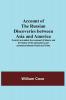 Account Of The Russian Discoveries Between Asia And America; To Which Are Added The Conquest Of Siberia And The History Of The Transactions And Commerce Between Russia And China