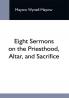Eight Sermons On The Priesthood Altar And Sacrifice