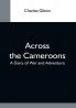 Across The Cameroons: A Story Of War And Adventure