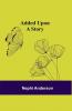 Added Upon; A Story