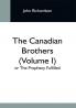 The Canadian Brothers (Volume I) Or The Prophecy Fulfilled