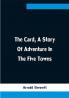 The Card A Story Of Adventure In The Five Towns