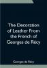 The Decoration of Leather From the French of Georges de Récy