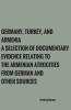 Germany Turkey and Armenia: A Selection of Documentary Evidence Relating to the Armenian Atrocities from German and other Sources