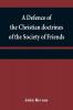 A defence of the Christian doctrines of the Society of Friends