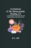 An Epitome Of The Homeopathic Healing Art; Containing The New Discoveries And Improvements To The Present Time