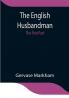 The English Husbandman; The First Part: Contayning the Knowledge of the true Nature of euery Soyle within this Kingdome: how to Plow it; and the manner of the Plough and other Instruments